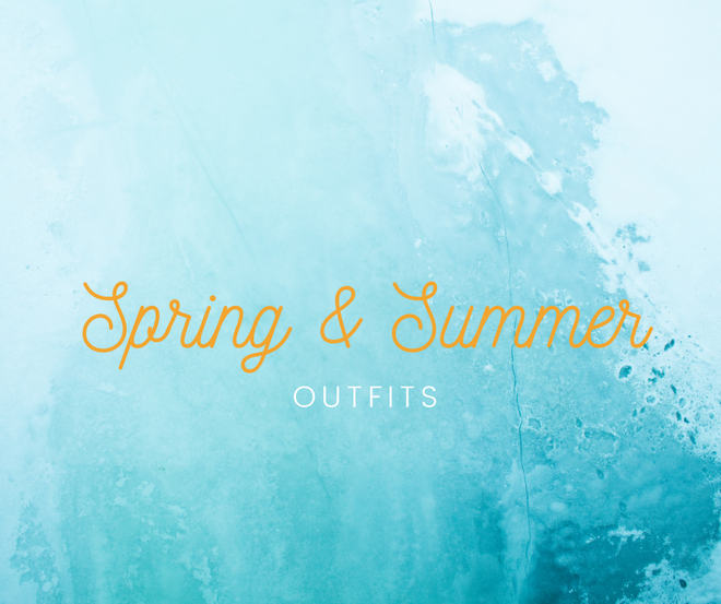 Spring &amp; Summer Outfits